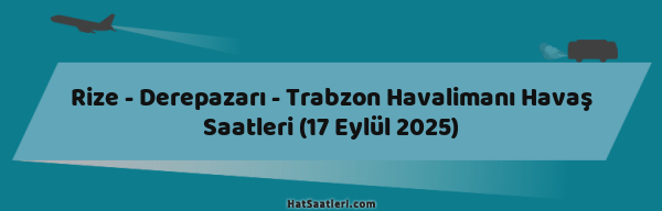 Rize - Derepazarı - Trabzon Havalimanı Havaş Saatleri (17 Eylül 2025)